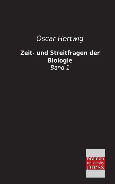 Обложка книги Zeit- und Streitfragen der Biologie, Oscar Hertwig