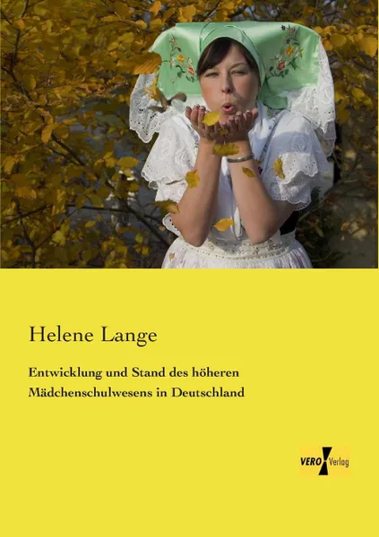 Обложка книги Entwicklung Und Stand Des Hoheren Madchenschulwesens in Deutschland, Helene Lange