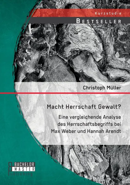 Обложка книги Macht Herrschaft Gewalt. Eine vergleichende Analyse des Herrschaftsbegriffs bei Max Weber und Hannah Arendt, Christoph Müller