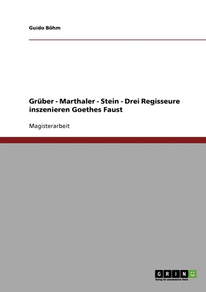 Обложка книги Gruber, Marthaler, Stein. Drei Regisseure inszenieren Goethes Faust, Guido Böhm