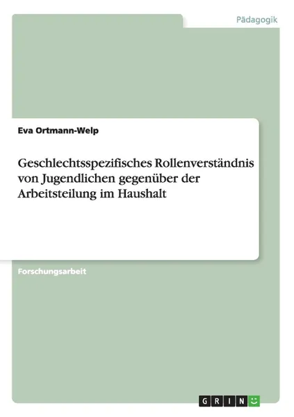 Обложка книги Geschlechtsspezifisches Rollenverstandnis von Jugendlichen gegenuber der Arbeitsteilung im Haushalt, Eva Ortmann-Welp