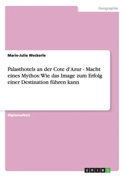 Обложка книги Palasthotels an der Cote d.Azur - Macht eines Mythos. Wie das Image zum Erfolg einer Destination fuhren kann, Marie-Julie Weckerle