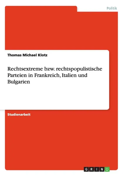 Обложка книги Rechtsextreme bzw. rechtspopulistische Parteien in Frankreich, Italien und Bulgarien, Thomas Michael Klotz