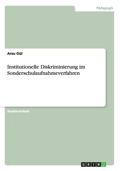 Обложка книги Institutionelle Diskriminierung im Sonderschulaufnahmeverfahren, Arzu Gül