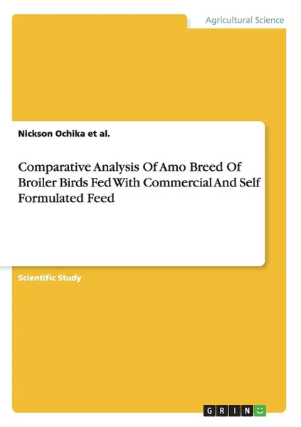 Обложка книги Comparative Analysis Of Amo Breed Of Broiler Birds Fed With Commercial And Self Formulated Feed, Nickson Ochika et al.