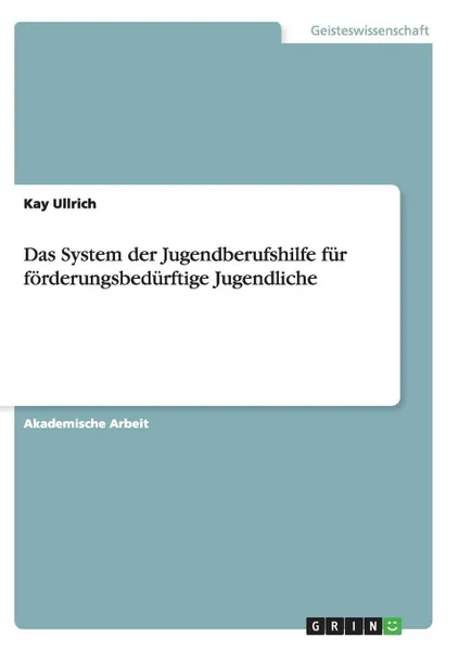 Обложка книги Das System der Jugendberufshilfe fur forderungsbedurftige Jugendliche, Kay Ullrich