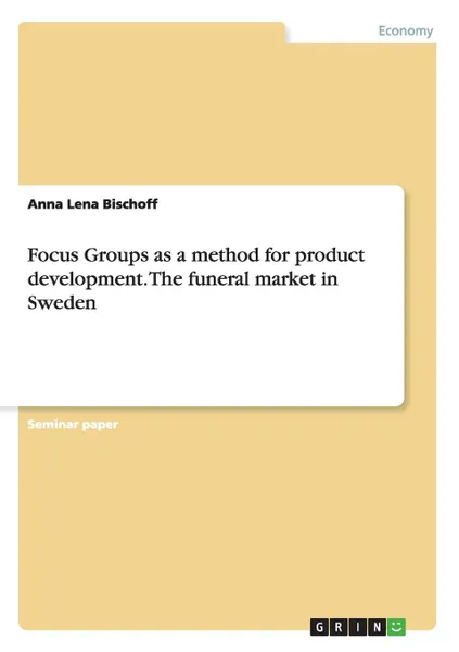 Обложка книги Focus Groups as a method for product development. The funeral market in Sweden, Anna Lena Bischoff