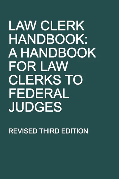 Обложка книги Law Clerk Handbook. A Handbook for Law Clerks to Federal Judges, Revised Third Edition, Michigan Legal Publishing Ltd.