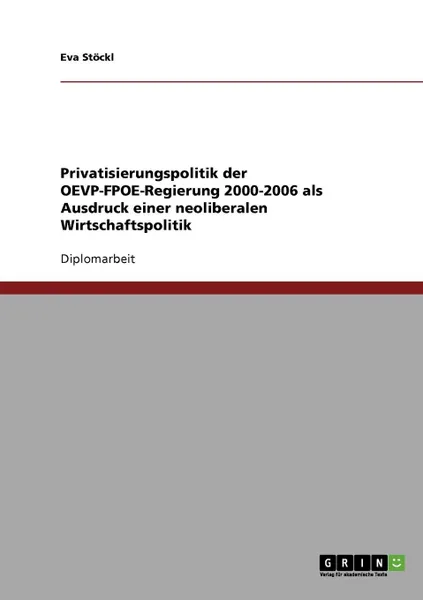 Обложка книги Privatisierungspolitik der OEVP-FPOE-Regierung 2000-2006 als Ausdruck einer neoliberalen Wirtschaftspolitik, Eva Stöckl