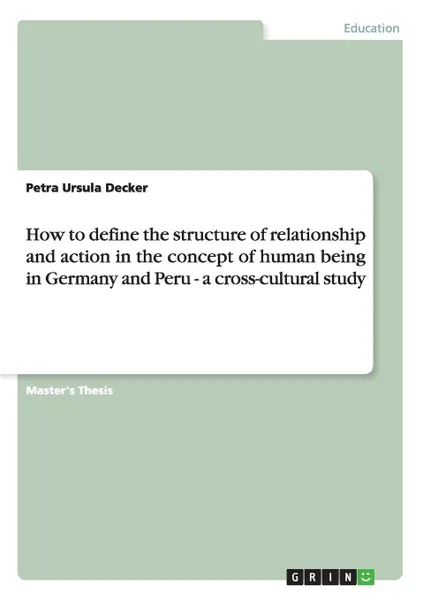 Обложка книги How to define the structure of relationship and action in the concept of human being in Germany and Peru - a cross-cultural study, Petra Ursula Decker