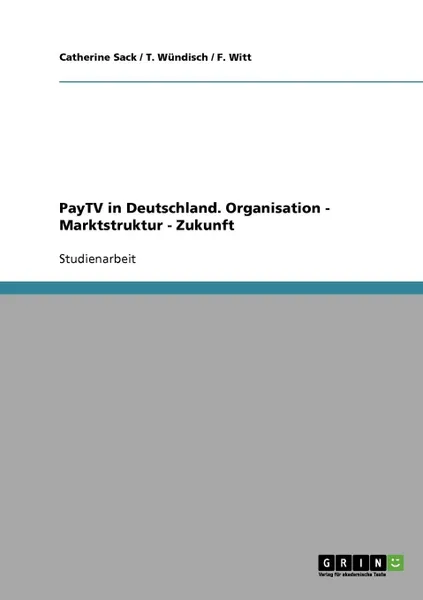 Обложка книги PayTV in Deutschland. Organisation - Marktstruktur - Zukunft, Catherine Sack, T. Wündisch, F. Witt