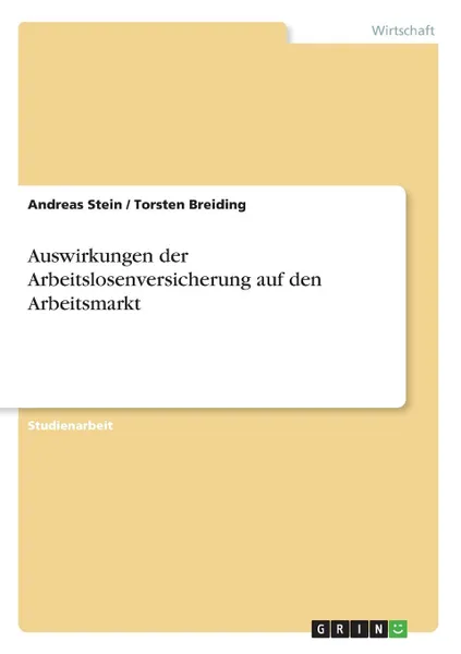 Обложка книги Auswirkungen der Arbeitslosenversicherung auf den Arbeitsmarkt, Torsten Breiding, Andreas Stein