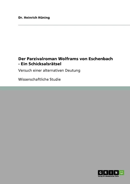 Обложка книги Der Parzivalroman Wolframs von Eschenbach. Ein Schicksalsratsel, Dr. Heinrich Hüning