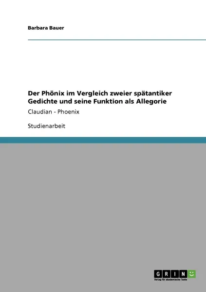 Обложка книги Der Phonix im Vergleich zweier spatantiker Gedichte und seine Funktion als Allegorie, Barbara Bauer