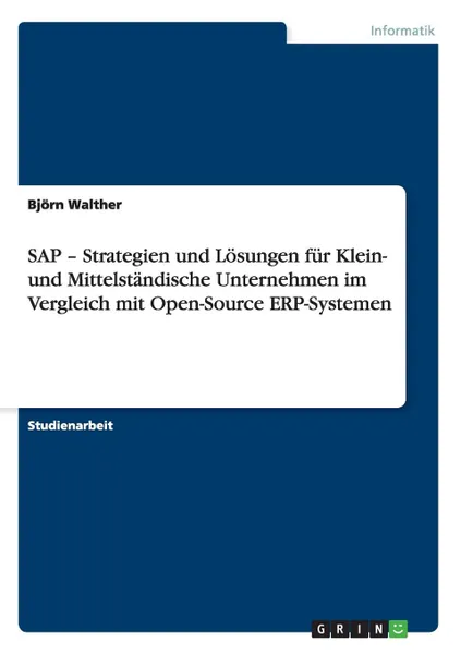 Обложка книги SAP - Strategien und Losungen fur Klein- und Mittelstandische Unternehmen im Vergleich mit Open-Source ERP-Systemen, Björn Walther