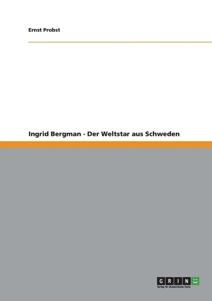 Обложка книги Ingrid Bergman - Der Weltstar aus Schweden, Ernst Probst