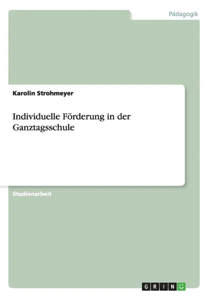 Обложка книги Individuelle Forderung in der Ganztagsschule, Karolin Strohmeyer