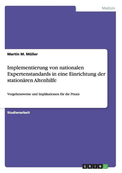 Обложка книги Implementierung von nationalen Expertenstandards in eine Einrichtung der stationaren Altenhilfe, Martin M. Müller