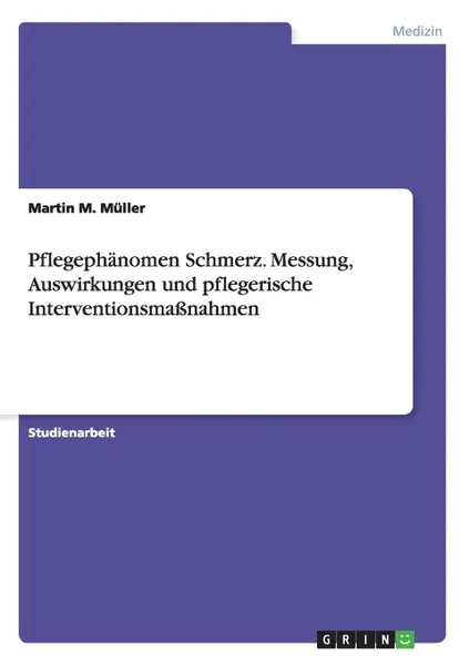 Обложка книги Pflegephanomen Schmerz. Messung, Auswirkungen und pflegerische Interventionsmassnahmen, Martin M. Müller