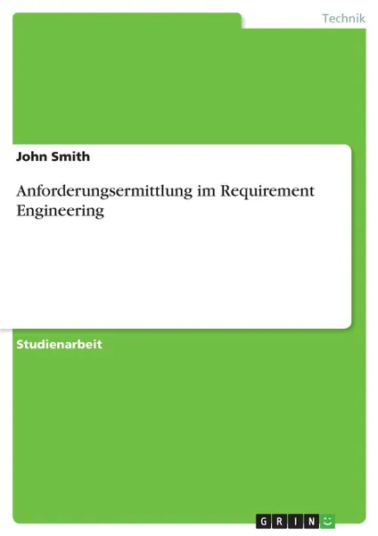 Обложка книги Anforderungsermittlung im Requirement Engineering, John Smith