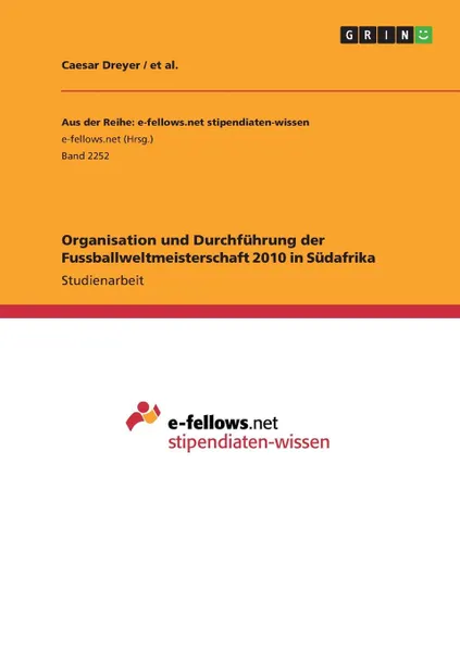 Обложка книги Organisation und Durchfuhrung der Fussballweltmeisterschaft 2010 in Sudafrika, Caesar Dreyer, et al.