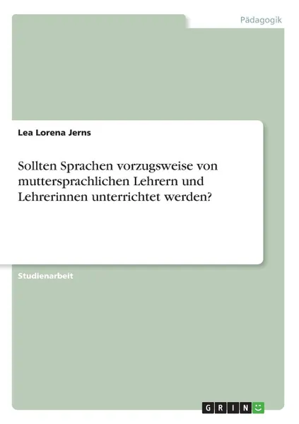 Обложка книги Sollten Sprachen vorzugsweise von muttersprachlichen Lehrern und Lehrerinnen unterrichtet werden., Lea Lorena Jerns