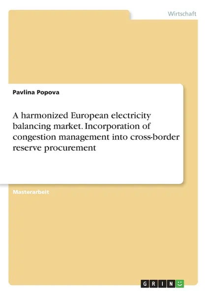 Обложка книги A harmonized European electricity balancing market. Incorporation of congestion management into cross-border reserve procurement, Pavlina Popova