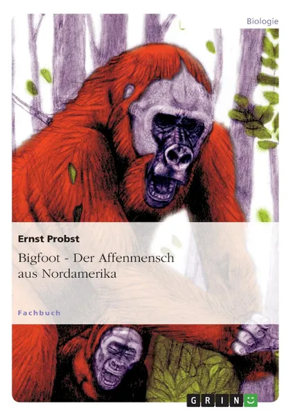 Обложка книги Bigfoot - Der Affenmensch aus Nordamerika, Ernst Probst