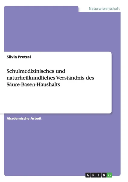 Обложка книги Schulmedizinisches und naturheilkundliches Verstandnis des Saure-Basen-Haushalts, Silvia Pretzel