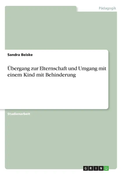 Обложка книги Ubergang zur Elternschaft und Umgang mit einem Kind mit Behinderung, Sandra Beiske