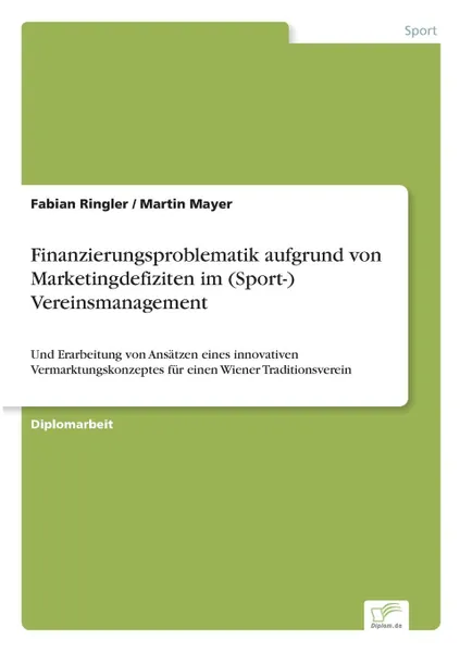 Обложка книги Finanzierungsproblematik aufgrund von Marketingdefiziten im (Sport-) Vereinsmanagement, Fabian Ringler, Martin Mayer