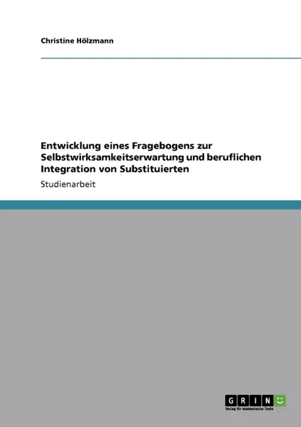 Обложка книги Entwicklung eines Fragebogens zur Selbstwirksamkeitserwartung und beruflichen Integration von Substituierten, Christine Hölzmann