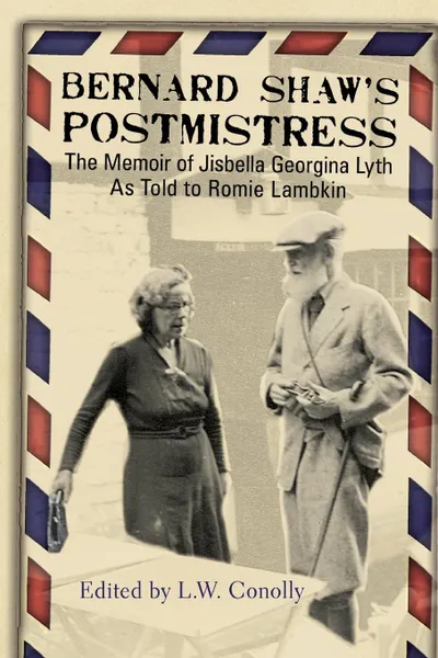 Обложка книги Bernard Shaw.s Postmistress. The Memoir of Jisbella Georgina Lyth as told to Romie Lambkin, Jisbella Georgina Lyth