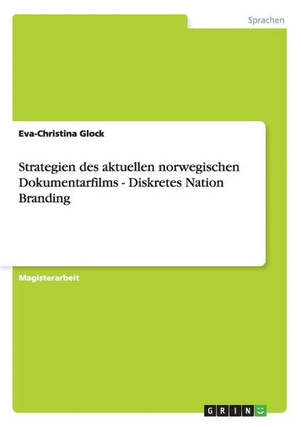 Обложка книги Strategien des aktuellen norwegischen Dokumentarfilms - Diskretes Nation Branding, Eva-Christina Glock