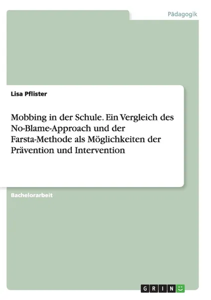 Обложка книги Mobbing in der Schule.  Ein Vergleich des No-Blame-Approach und der Farsta-Methode als Moglichkeiten der Pravention und Intervention, Lisa Pflister