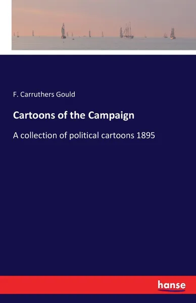 Обложка книги Cartoons of the Campaign, F. Carruthers Gould