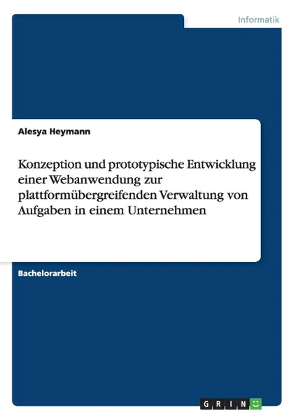 Обложка книги Konzeption und prototypische Entwicklung einer Webanwendung zur plattformubergreifenden Verwaltung von Aufgaben in einem Unternehmen, Alesya Heymann