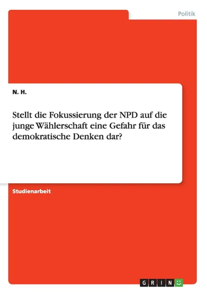 Обложка книги Stellt die Fokussierung der NPD auf die junge Wahlerschaft eine Gefahr fur das demokratische Denken dar., N. H.