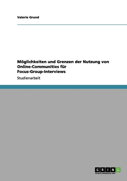 Обложка книги Moglichkeiten und Grenzen der Nutzung von Online-Communities fur Focus-Group-Interviews, Valerie Grund