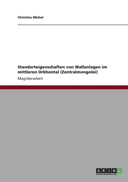 Обложка книги Standorteigenschaften von Wallanlagen im mittleren Orkhontal (Zentralmongolei), Christina Michel