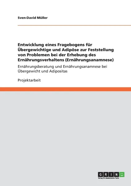 Обложка книги Entwicklung eines Fragebogens fur Ubergewichtige und Adipose zur Feststellung von Problemen bei der Erhebung des Ernahrungsverhaltens (Ernahrungsanamnese), Sven-David Müller