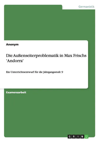 Обложка книги Die Aussenseiterproblematik in Max Frischs .Andorra., Неустановленный автор