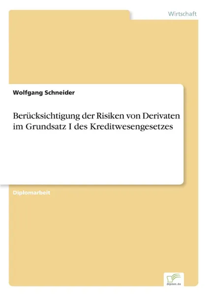 Обложка книги Berucksichtigung der Risiken von Derivaten im Grundsatz I des Kreditwesengesetzes, Wolfgang Schneider