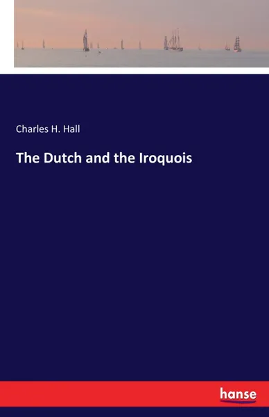 Обложка книги The Dutch and the Iroquois, Charles H. Hall