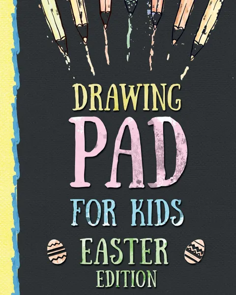 Обложка книги Drawing Pad for Kids - Easter Edition. Creative Blank Sketch Book for Boys and Girls Ages 3, 4, 5, 6, 7, 8, 9, and 10 Years Old - An Arts and Crafts Book for Coloring, Drawing, Doodling and Painting on Easter, Peanut Prodigy