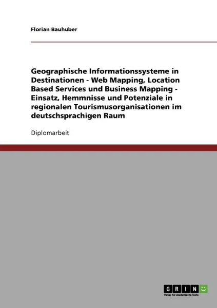 Обложка книги Geographische Informationssysteme in Destinationen. Web Mapping, Location Based Services Und Business Mapping, Florian Bauhuber