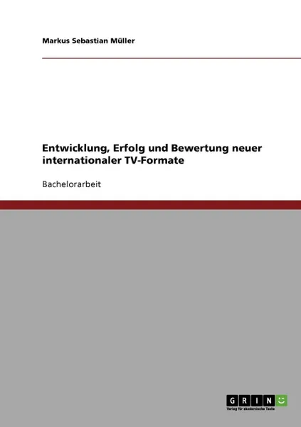 Обложка книги Entwicklung, Erfolg und Bewertung neuer internationaler TV-Formate, Markus Sebastian Müller