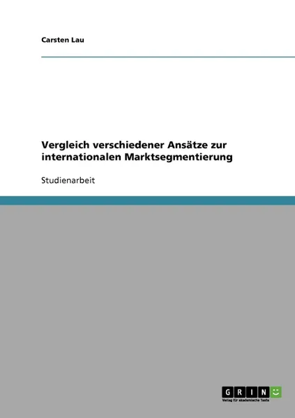 Обложка книги Vergleich verschiedener Ansatze zur internationalen Marktsegmentierung, Carsten Lau