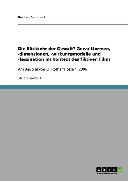 Обложка книги Die Ruckkehr der Gewalt. Gewaltformen, -dimensionen, -wirkungsmodelle und -faszination im Kontext des fiktiven Films, Bastian Bammert