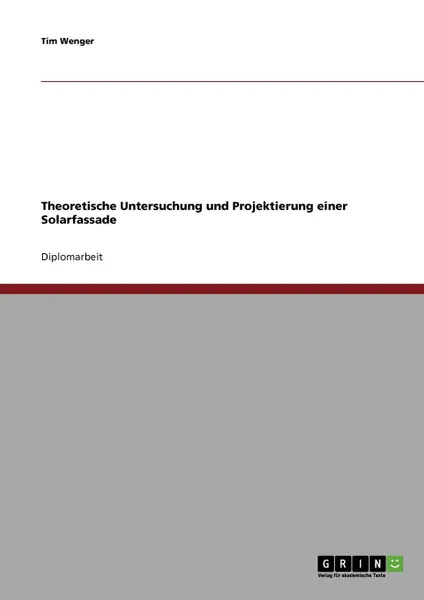 Обложка книги Theoretische Untersuchung und Projektierung einer Solarfassade, Tim Wenger